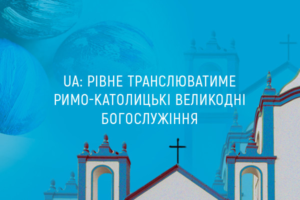 UA: РІВНЕ  транслюватиме римо-католицькі Великодні богослужіння 